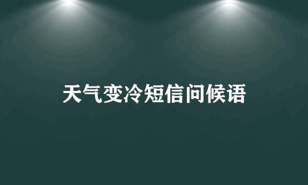 天气变冷短信问候语