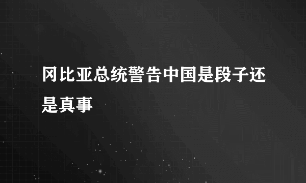 冈比亚总统警告中国是段子还是真事