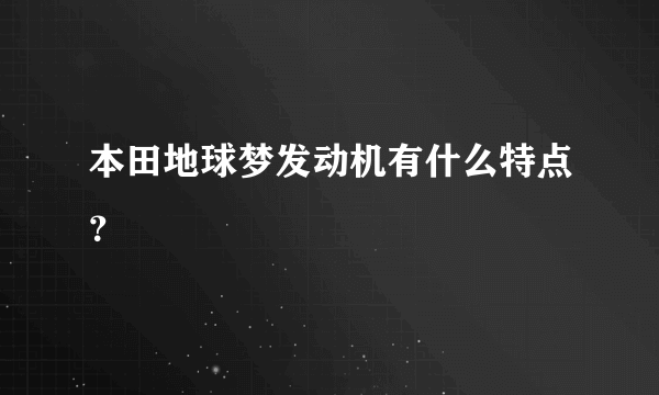 本田地球梦发动机有什么特点？