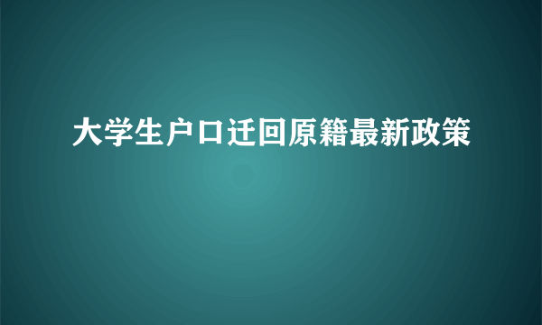 大学生户口迁回原籍最新政策