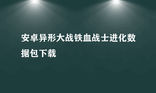 安卓异形大战铁血战士进化数据包下载