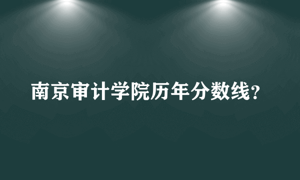 南京审计学院历年分数线？