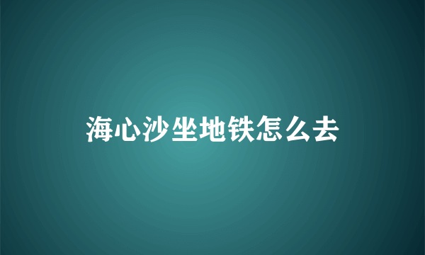 海心沙坐地铁怎么去