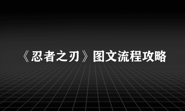 《忍者之刃》图文流程攻略