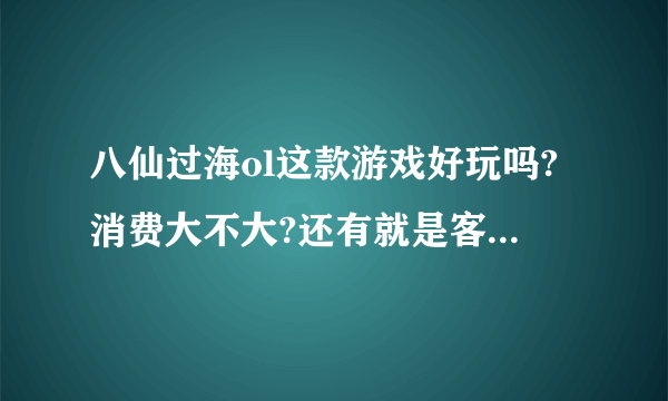 八仙过海ol这款游戏好玩吗?消费大不大?还有就是客户端出来了，感觉也没太多人玩。