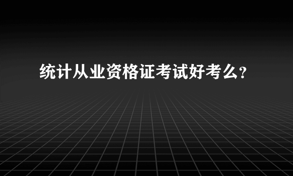 统计从业资格证考试好考么？