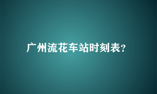 广州流花车站时刻表？