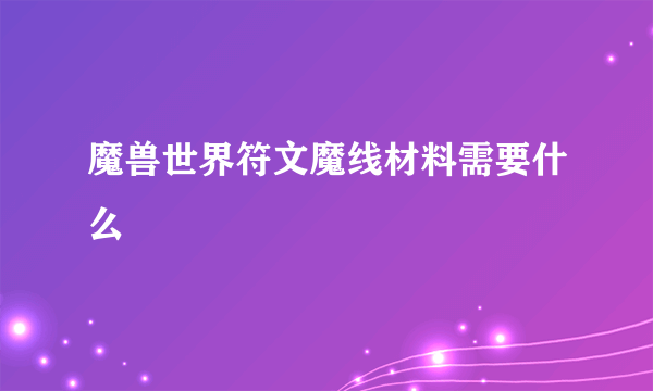 魔兽世界符文魔线材料需要什么