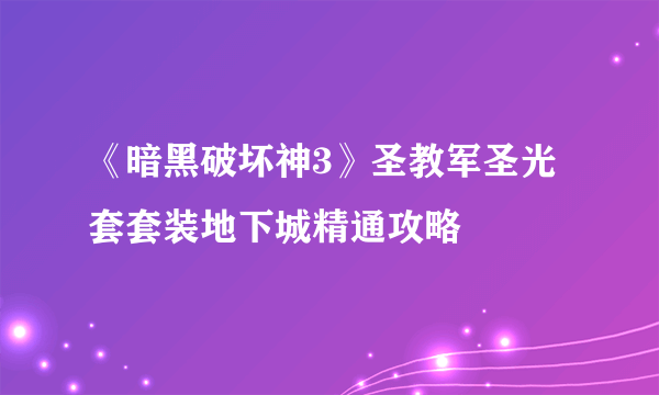 《暗黑破坏神3》圣教军圣光套套装地下城精通攻略