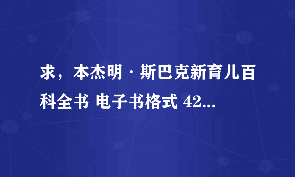 求，本杰明·斯巴克新育儿百科全书 电子书格式 422105249@qq com 谢谢