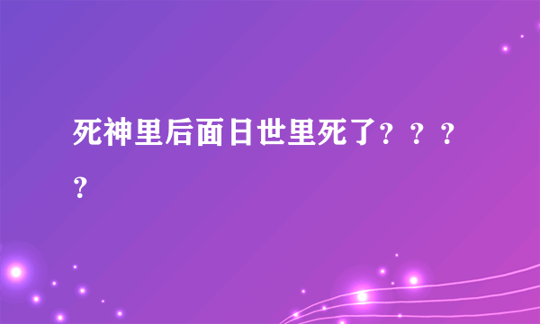 死神里后面日世里死了？？？？