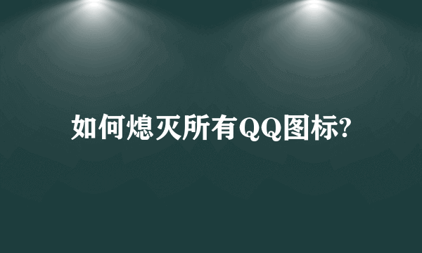 如何熄灭所有QQ图标?