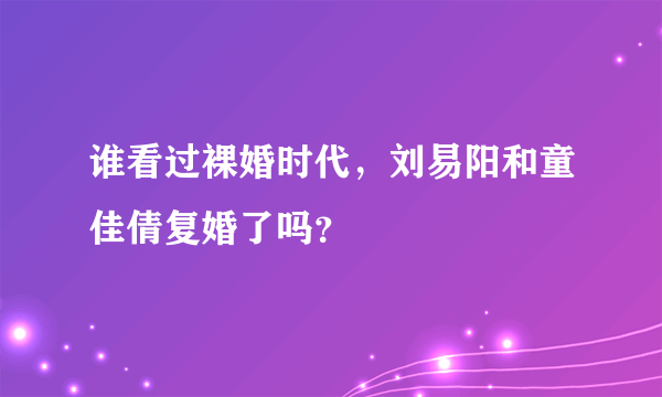 谁看过裸婚时代，刘易阳和童佳倩复婚了吗？