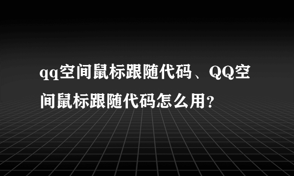 qq空间鼠标跟随代码、QQ空间鼠标跟随代码怎么用？