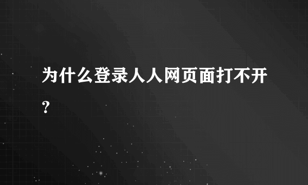 为什么登录人人网页面打不开？