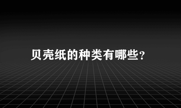 贝壳纸的种类有哪些？