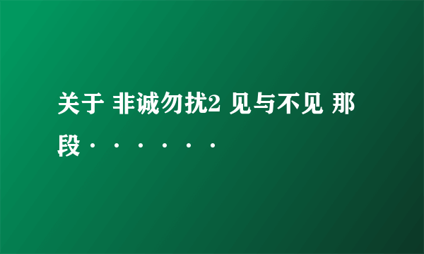 关于 非诚勿扰2 见与不见 那段······