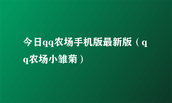 今日qq农场手机版最新版（qq农场小雏菊）