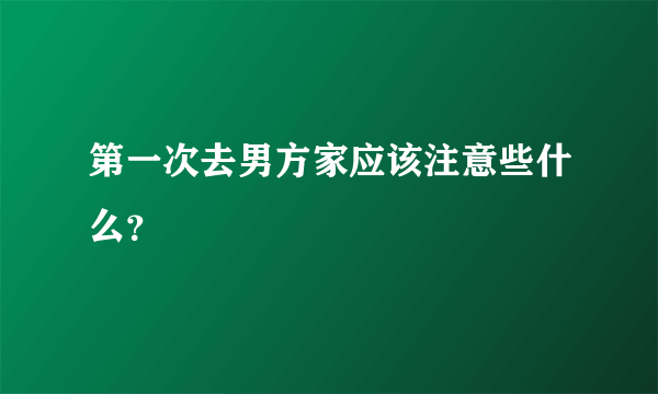 第一次去男方家应该注意些什么？