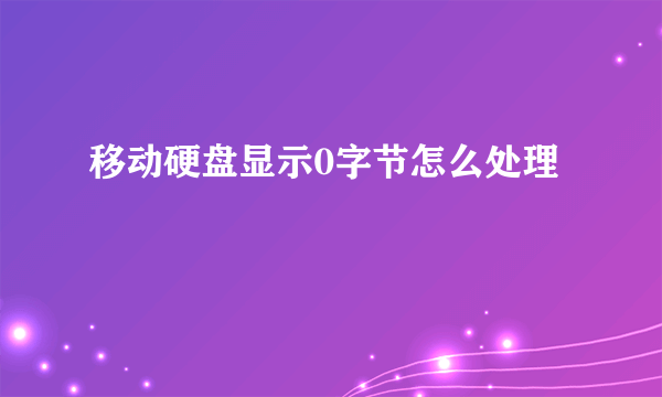 移动硬盘显示0字节怎么处理