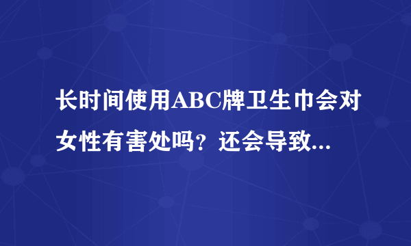 长时间使用ABC牌卫生巾会对女性有害处吗？还会导致宫寒吗？