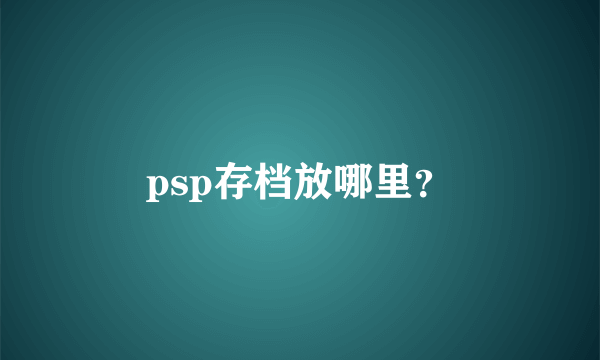 psp存档放哪里？