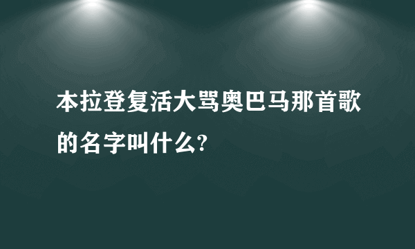 本拉登复活大骂奥巴马那首歌的名字叫什么?