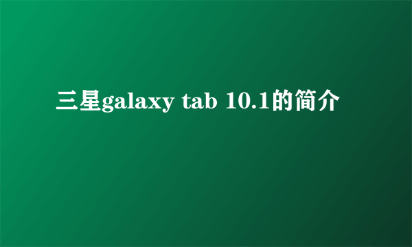 三星galaxy tab 10.1的简介