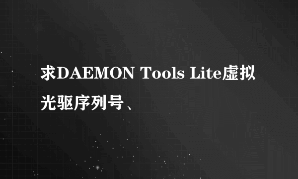 求DAEMON Tools Lite虚拟光驱序列号、