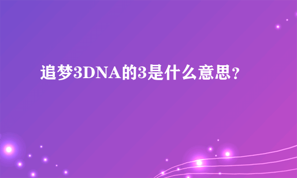 追梦3DNA的3是什么意思？