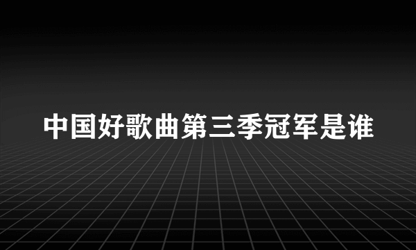 中国好歌曲第三季冠军是谁