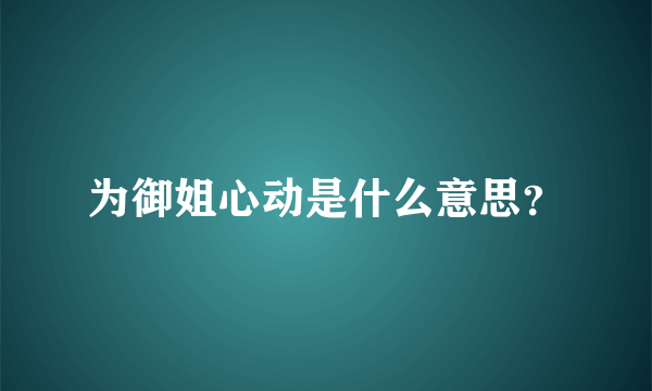 为御姐心动是什么意思？