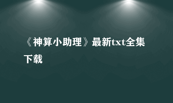 《神算小助理》最新txt全集下载