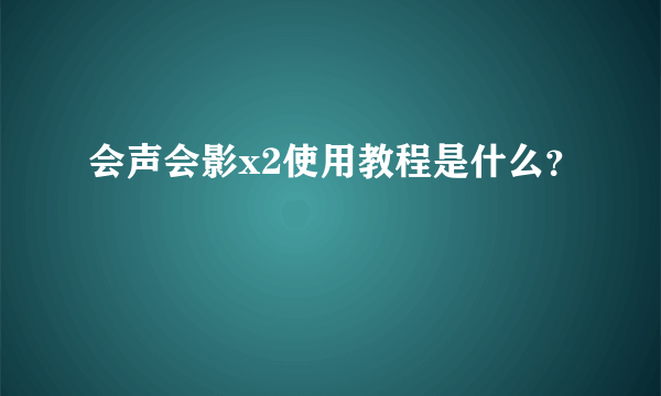 会声会影x2使用教程是什么？