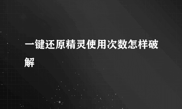 一键还原精灵使用次数怎样破解