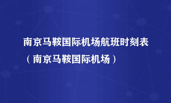 南京马鞍国际机场航班时刻表（南京马鞍国际机场）