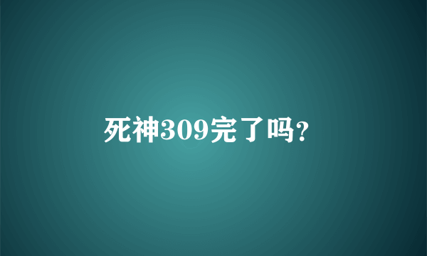 死神309完了吗？