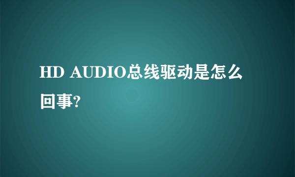 HD AUDIO总线驱动是怎么回事?