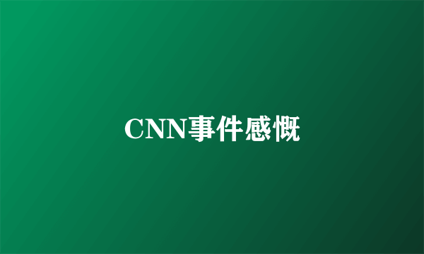 CNN事件感慨