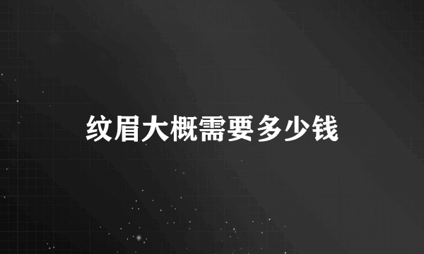 纹眉大概需要多少钱