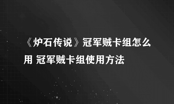 《炉石传说》冠军贼卡组怎么用 冠军贼卡组使用方法