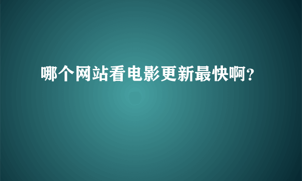 哪个网站看电影更新最快啊？