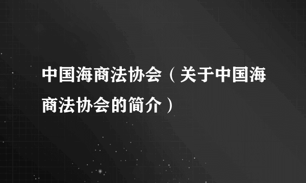 中国海商法协会（关于中国海商法协会的简介）