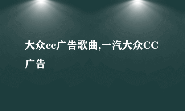 大众cc广告歌曲,一汽大众CC广告