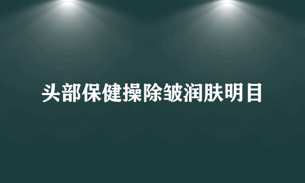 头部保健操除皱润肤明目