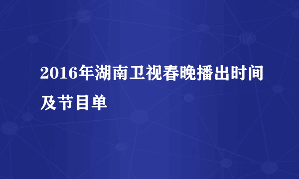 2016年湖南卫视春晚播出时间及节目单