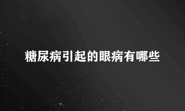 糖尿病引起的眼病有哪些