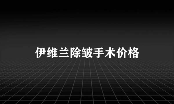 伊维兰除皱手术价格