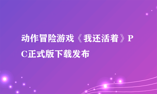 动作冒险游戏《我还活着》PC正式版下载发布