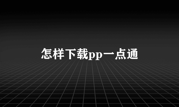 怎样下载pp一点通